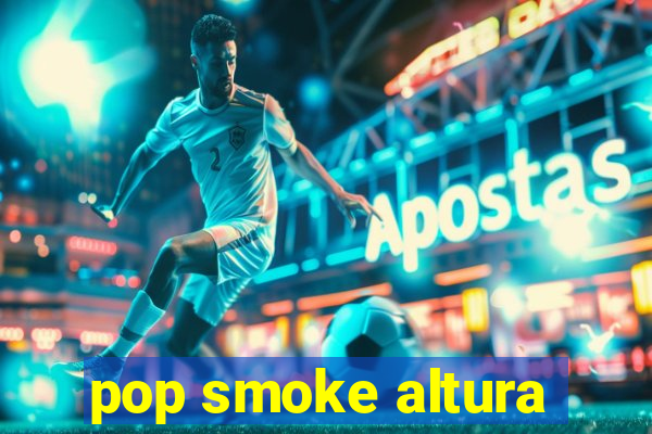 pop smoke altura