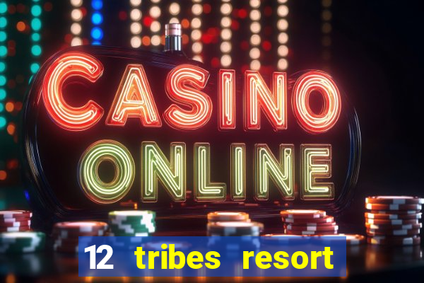 12 tribes resort casino rv park