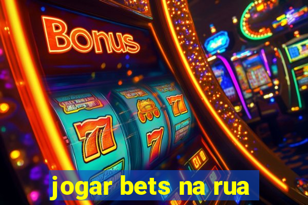 jogar bets na rua