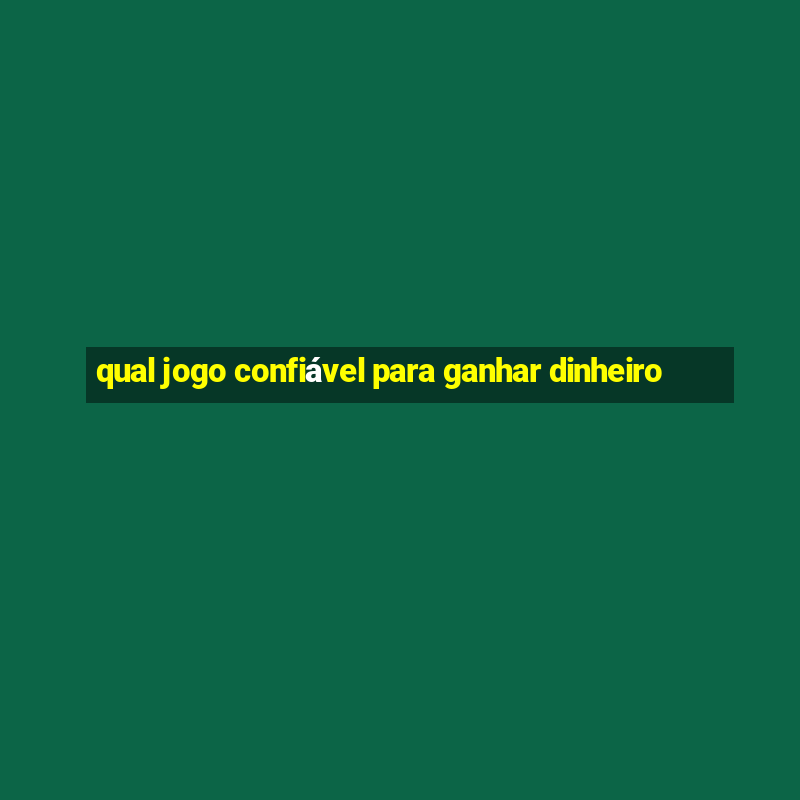 qual jogo confiável para ganhar dinheiro