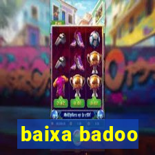 baixa badoo