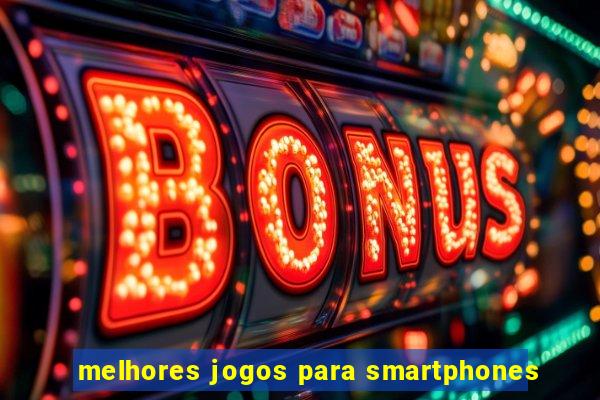 melhores jogos para smartphones