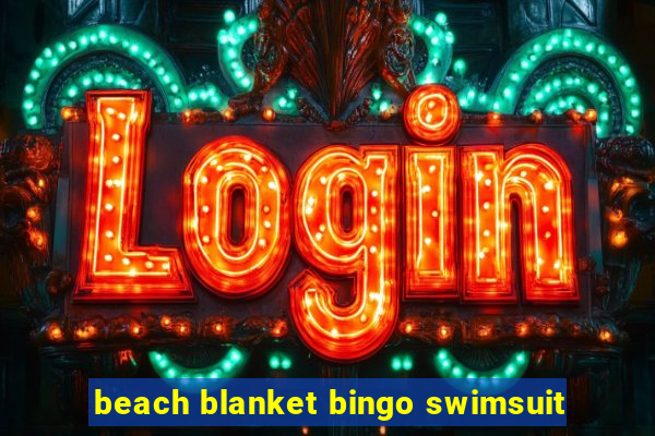 beach blanket bingo swimsuit