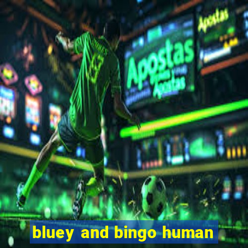 bluey and bingo human