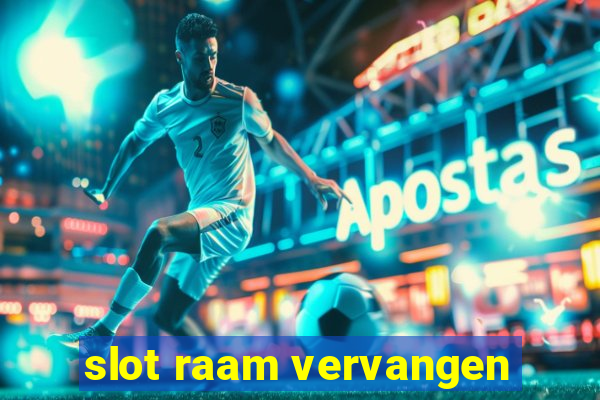 slot raam vervangen