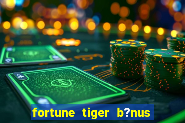 fortune tiger b?nus de cadastro sem depósito