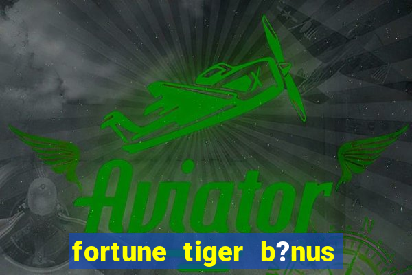 fortune tiger b?nus de cadastro sem depósito