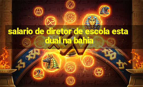 salario de diretor de escola estadual na bahia