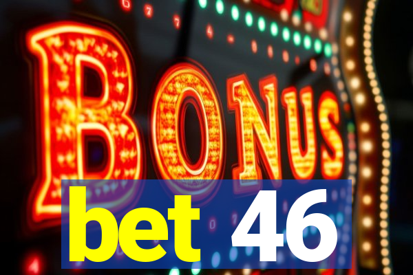 bet 46