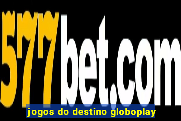 jogos do destino globoplay