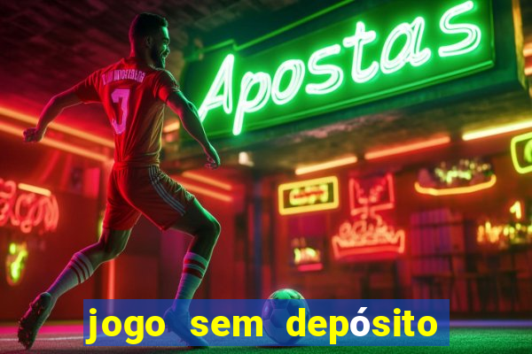 jogo sem depósito que ganha dinheiro