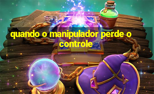 quando o manipulador perde o controle