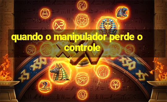 quando o manipulador perde o controle