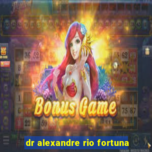 dr alexandre rio fortuna