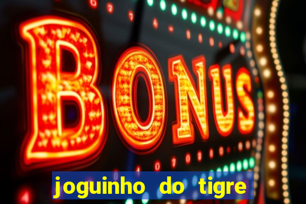 joguinho do tigre para ganhar dinheiro