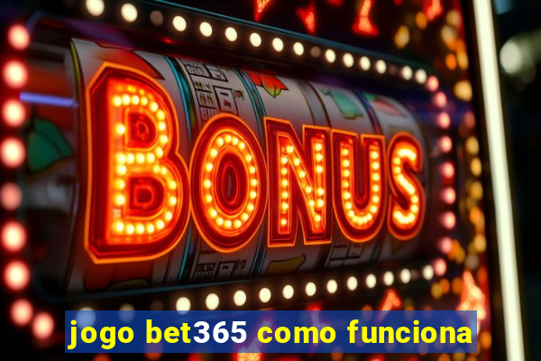 jogo bet365 como funciona