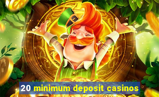 20 minimum deposit casinos