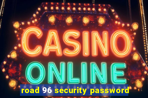 road 96 security password