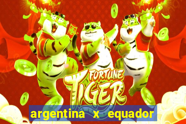 argentina x equador onde assistir