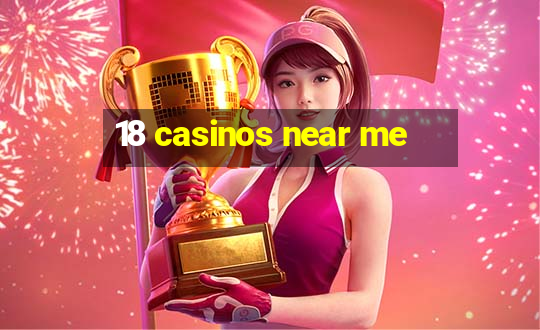 18 casinos near me