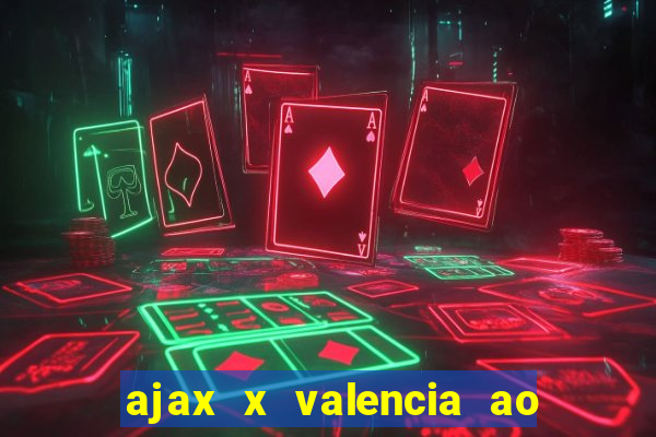 ajax x valencia ao vivo futemax