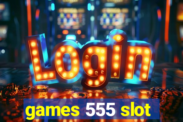 games 555 slot