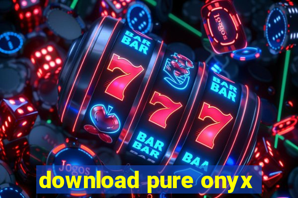 download pure onyx