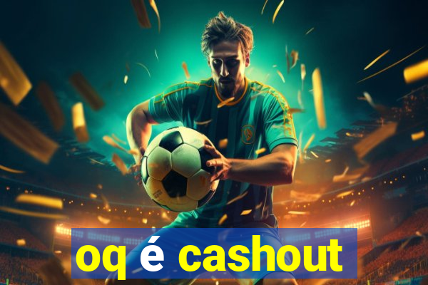 oq é cashout