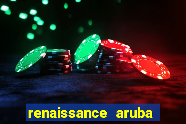 renaissance aruba resort & casino booking