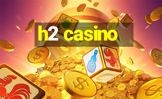 h2 casino