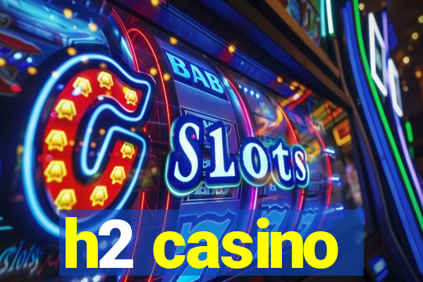 h2 casino