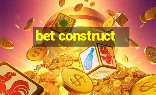 bet construct