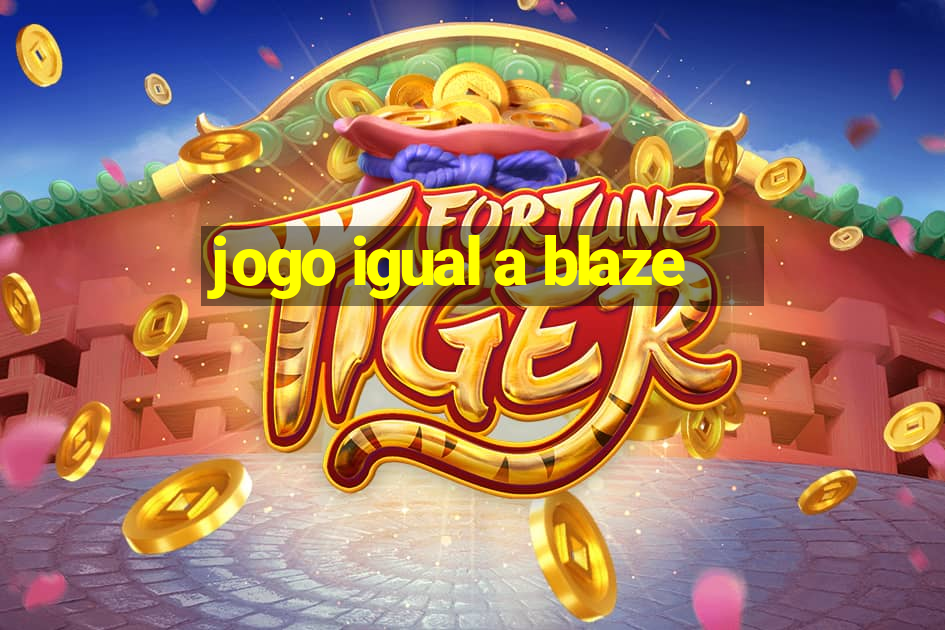 jogo igual a blaze