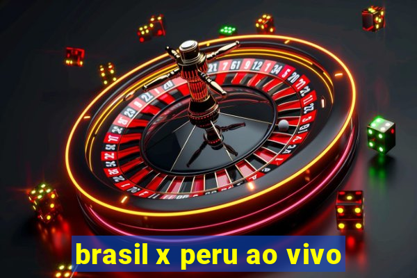 brasil x peru ao vivo