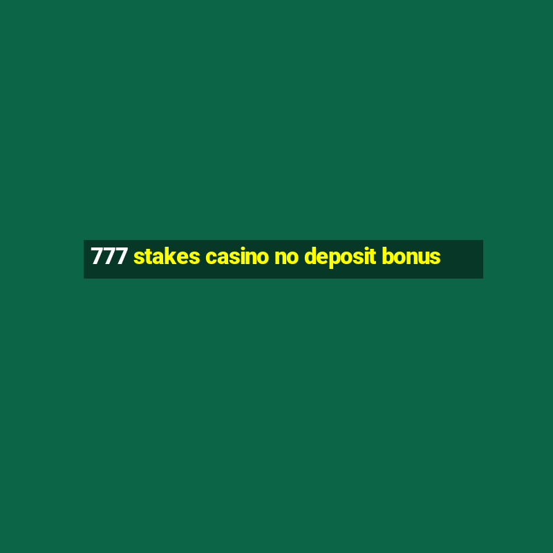 777 stakes casino no deposit bonus