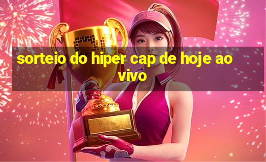 sorteio do hiper cap de hoje ao vivo