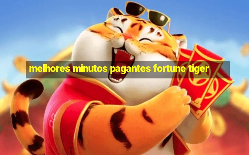 melhores minutos pagantes fortune tiger