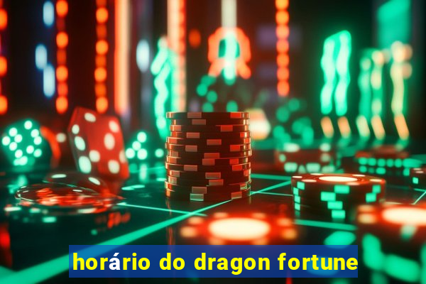 horário do dragon fortune