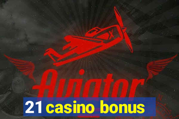 21 casino bonus