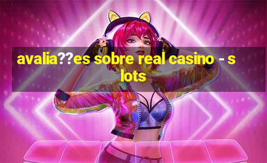 avalia??es sobre real casino - slots