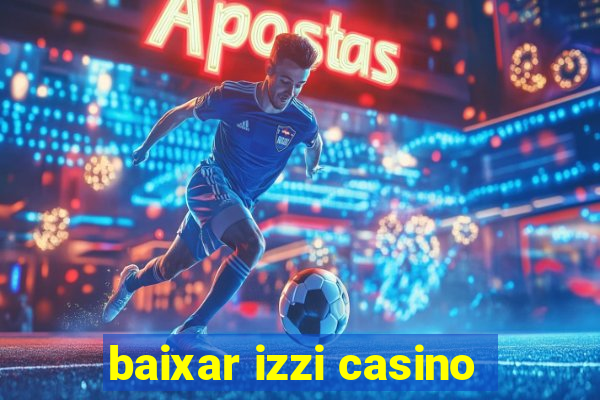 baixar izzi casino