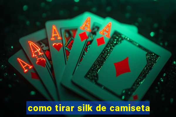 como tirar silk de camiseta