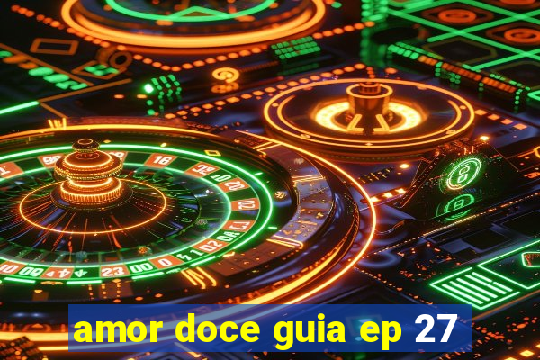 amor doce guia ep 27