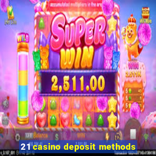 21 casino deposit methods