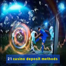 21 casino deposit methods