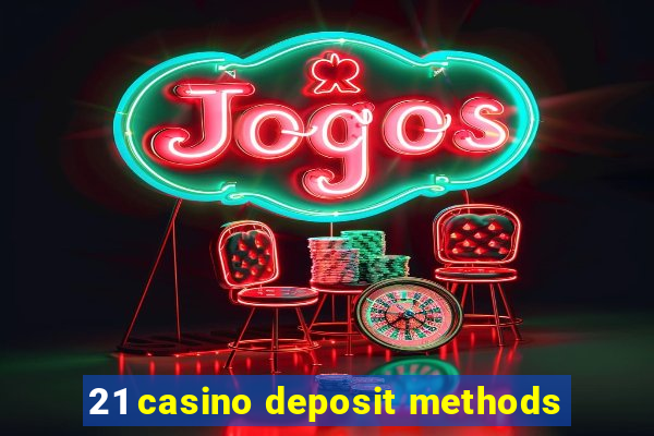 21 casino deposit methods