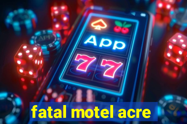 fatal motel acre