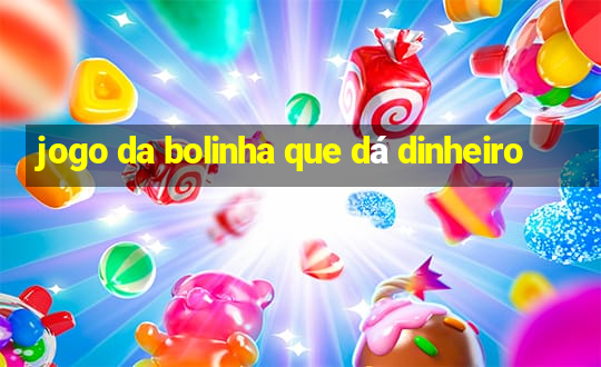 jogo da bolinha que dá dinheiro