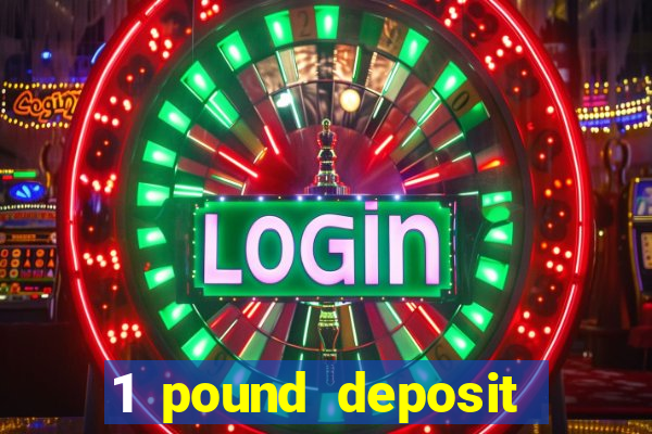 1 pound deposit casino bonus