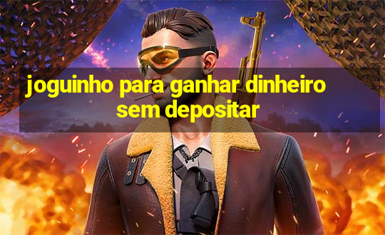 joguinho para ganhar dinheiro sem depositar